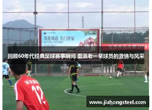 回顾60年代经典足球赛事瞬间 重温老一辈球员的激情与风采