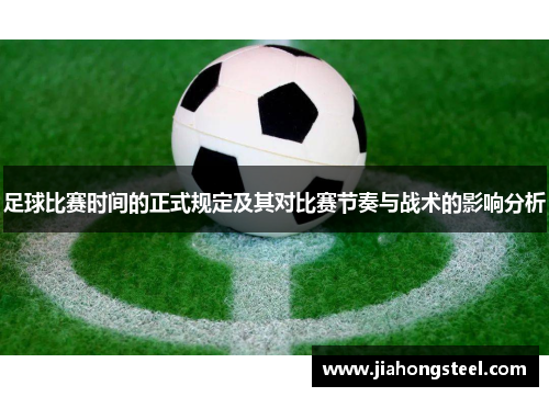 足球比赛时间的正式规定及其对比赛节奏与战术的影响分析