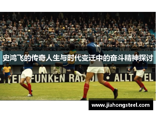 史鸿飞的传奇人生与时代变迁中的奋斗精神探讨